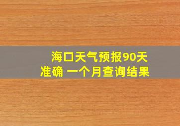 海口天气预报90天准确 一个月查询结果